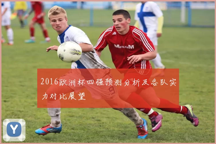 2016欧洲杯四强预测分析及各队实力对比展望